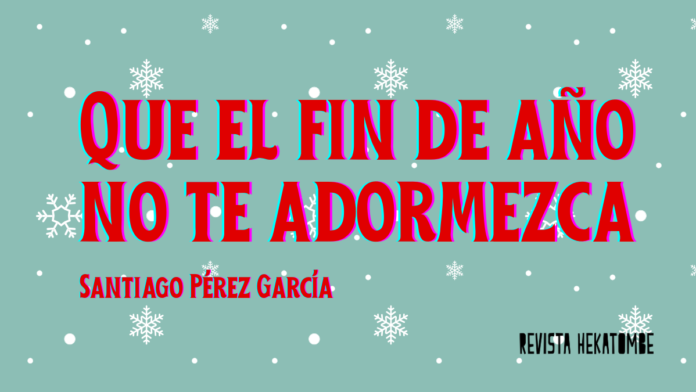 que-el-fin-de-ano-no-te-adormezca_santiago-perez-garcia_revista-hekatombe