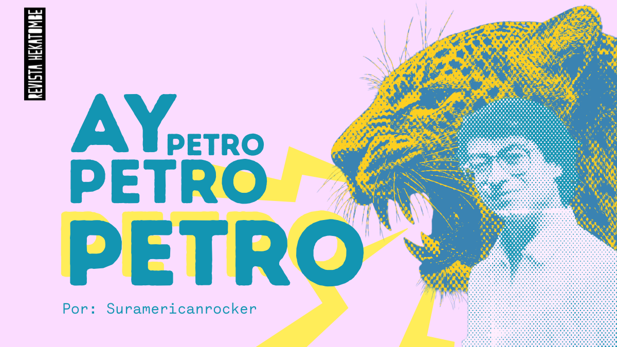 ay-petro_suramericanrocker_revista_hekatombe Análisis político sobre la presidencia y el gobierno de Gustavo Petro en Colombia - Revista Hekatombe